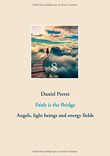 Faith is the Bridge: Angels, light beings and energy fields