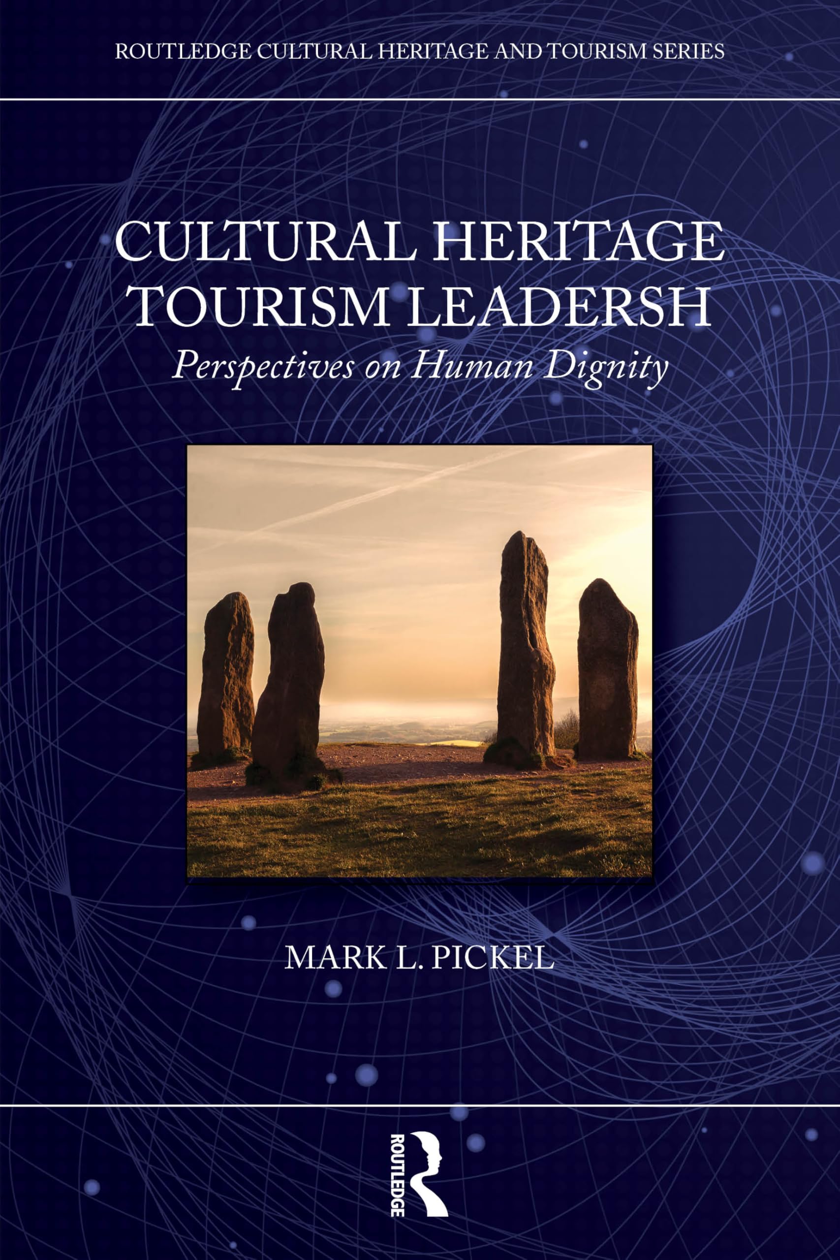 Cultural Heritage Tourism Leadership: Perspectives on Human Dignity (Routledge Cultural Heritage and Tourism)