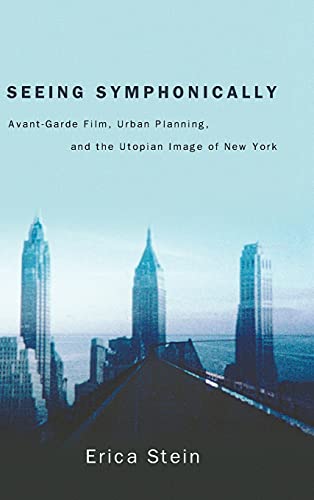 Seeing Symphonically: Avant-Garde Film, Urban Planning, and the Utopian Image of New York (Suny Series, Horizons of Cinema)