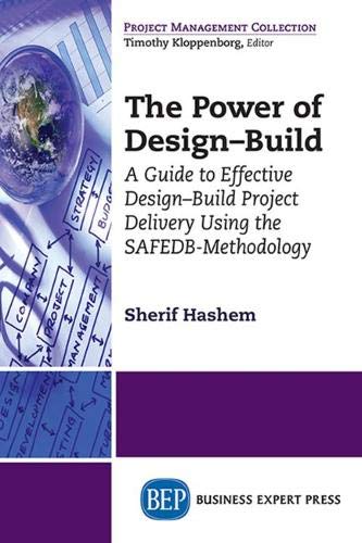 The Power of Design-Build: A Guide to Effective Design-Build Project Delivery Using the SAFEDB-Methodology (Project Management Collection)