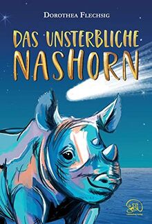 Das unsterbliche Nashorn: Das unsterbliche Nashorn: Phantastischer Roman für Mädchen und Jungen ab 10 Jahre – Der eigene Antrieb, die Kraft der Liebe ... ein Prise Magie lässt Wünsche wahr werden.