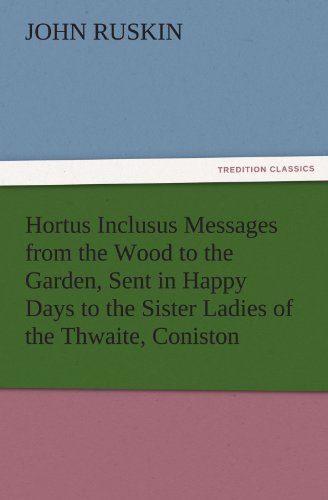 Hortus Inclusus Messages from the Wood to the Garden, Sent in Happy Days to the Sister Ladies of the Thwaite, Coniston (TREDITION CLASSICS)