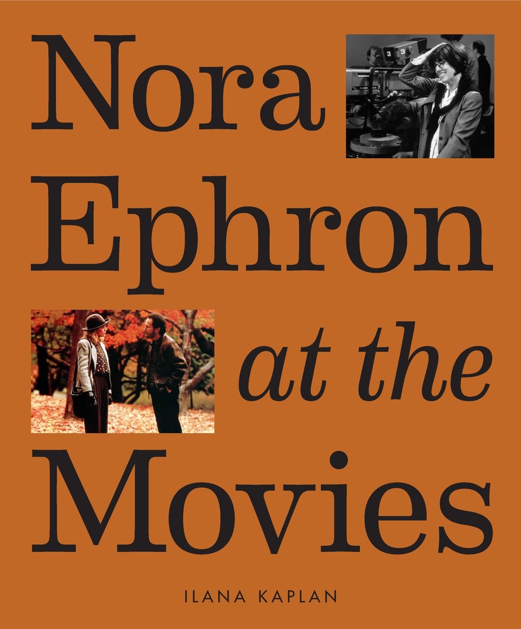 Ilana Kaplan Nora Ephron At The Movies, A Visual Celebration Of The Writer And Director Behind When Harry Met Sally, You've Got Mail, Sleepless In Seattle, And