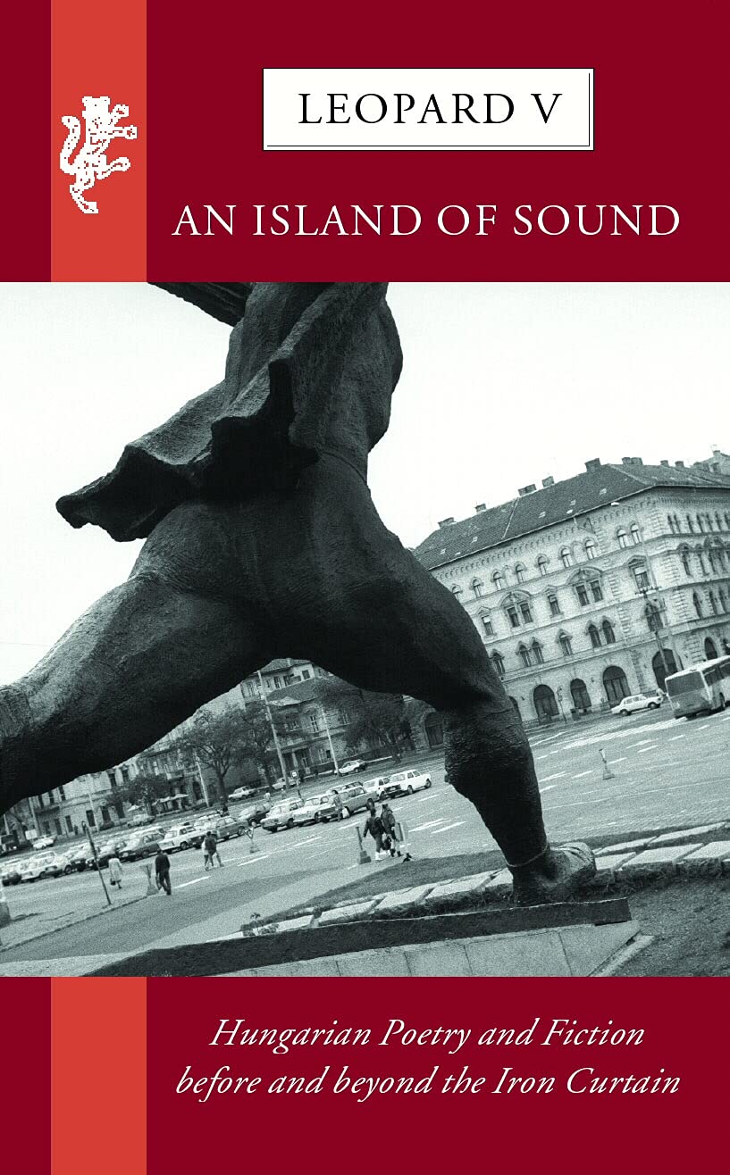 Leopard V: An Island of Sound: Hungarian Poetry and Fiction before and beyond the Iron Curtain