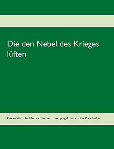 Die den Nebel des Krieges lüften: Der militärische Nachrichtendienst im Spiegel historischer Vorschriften