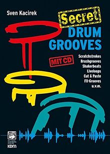 Secret Drum Grooves: Scratchstrokes, Brushgrooves, Shakerbeats, Liveloops, Cut & Paste, FX-Grooves u.v.m.