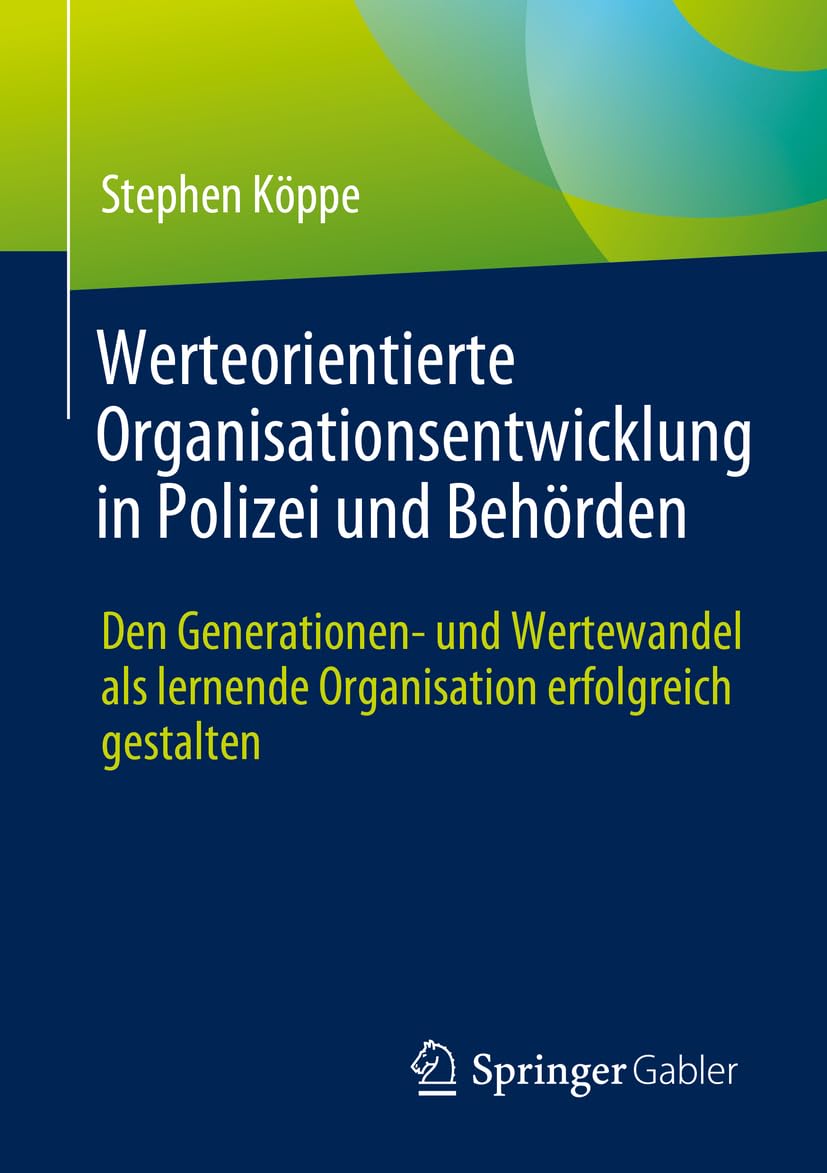 Werteorientierte Organisationsentwicklung in Polizei und Behörden: Den Generationen- und Wertewandel als lernende Organisation erfolgreich gestalten