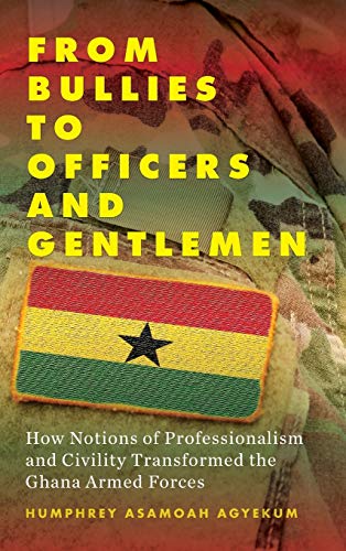 From Bullies to Officers and Gentlemen: How Notions of Professionalism and Civility Transformed the Ghana Armed Forces