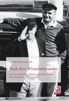 Nach dem Wirtschaftswunder: Der Gewerkschafter, Politiker und Unternehmer Hans Matthöfer