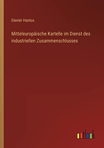 Mitteleuropäische Kartelle im Dienst des industriellen Zusammenschlusses