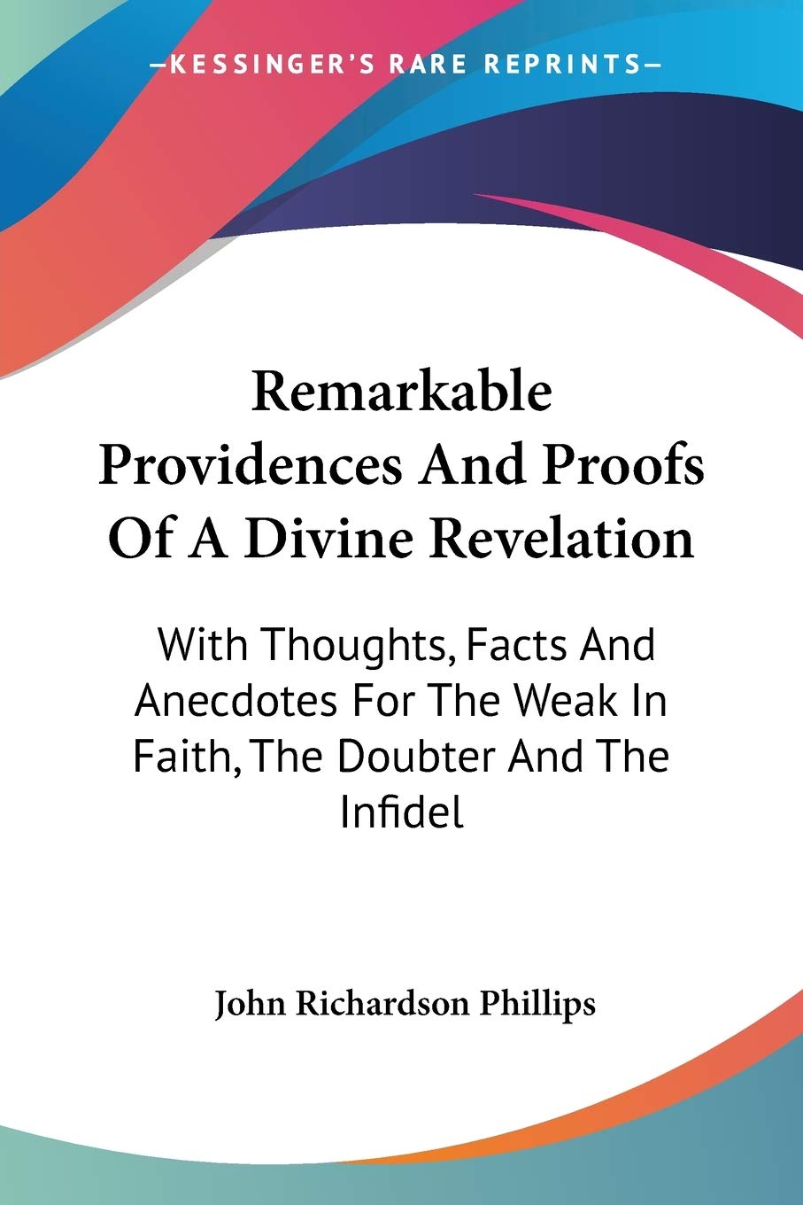 Remarkable Providences And Proofs Of A Divine Revelation: With Thoughts, Facts And Anecdotes For The Weak In Faith, The Doubter And The Infidel