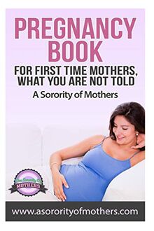 Pregnancy Book: For First Time Mothers, What You Are Not Told