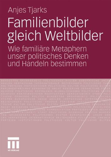 Familienbilder Gleich Weltbilder: Wie familiäre Metaphern unser politisches Denken und Handeln bestimmen (German Edition)