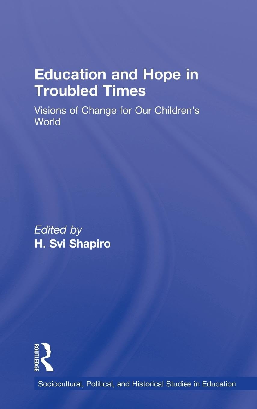 Education and Hope in Troubled Times: Visions of Change for Our Children's World (Sociocultural, Political, and Historical Studies in Education)