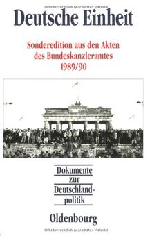 Dokumente zur Deutschlandpolitik: Deutsche Einheit: Sonderedition aus den Akten des Bundeskanzleramtes 1989/90