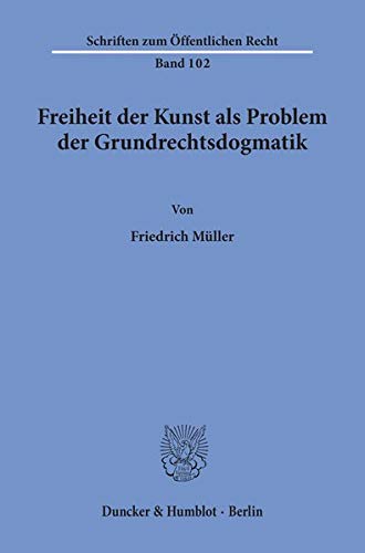 Freiheit der Kunst als Problem der Grundrechtsdogmatik. (Schriften zum Öffentlichen Recht)