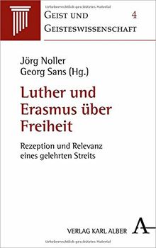 Luther und Erasmus über Freiheit: Rezeption und Relevanz eines gelehrten Streits (Geist und Geisteswissenschaft)