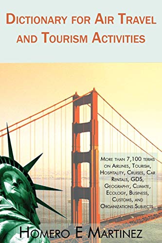 Dictionary for Air Travel and Tourism Activities: Over 7,100 terms on Airlines, Tourism, Hospitality, Cruises, Car Rentals, GDS, Geography, Climate, ... Business, Customs, and Organizations Subjects