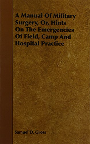 A Manual Of Military Surgery, Or, Hints On The Emergencies Of Field, Camp And Hospital Practice