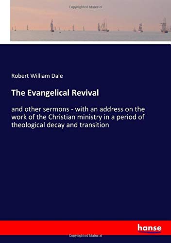 The Evangelical Revival: and other sermons - with an address on the work of the Christian ministry in a period of theological decay and transition
