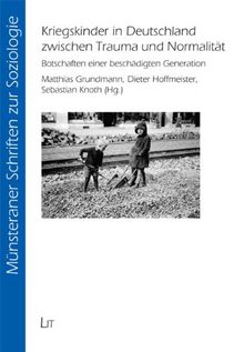 Kriegskinder in Deutschland zwischen Trauma und Normalität: Botschaften einer beschädigten Generation