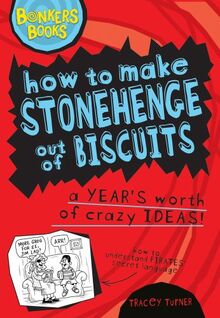 How to Make Stonehenge Out of Biscuits - a Years Worth of Crazy Ideas (Bonkers Books)