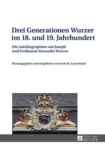 Drei Generationen Wurzer im 18. und 19. Jahrhundert: Die Autobiographien von Joseph und Ferdinand Alexander Wurzer