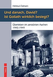 Und danach, David? Ist Goliath wirklich besiegt?: Überleben im zerstörten Aachen 1945-1949