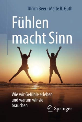 Fühlen macht Sinn: Wie wir Gefühle erleben und warum wir sie brauchen