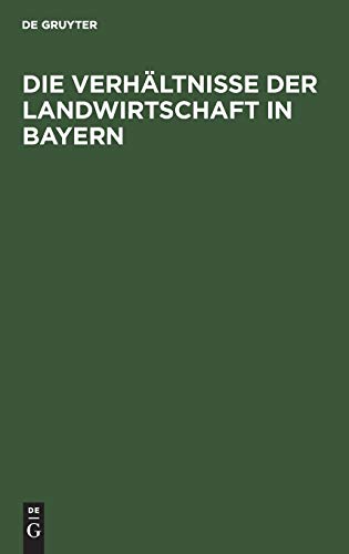 Die Verhältnisse der Landwirtschaft in Bayern: Für die Besucher der Wanderausstellung der deutschen Landwirtschaftsgesellschaft im Jahre 1905 zu München