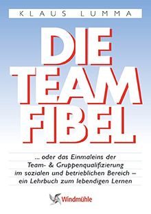 Die Teamfibel: ... oder das Einmaleins der Team- und Gruppenqualifizierung im sozialen und betrieblichen Bereich - ein Lehrbuch zum lebendigen Lernen