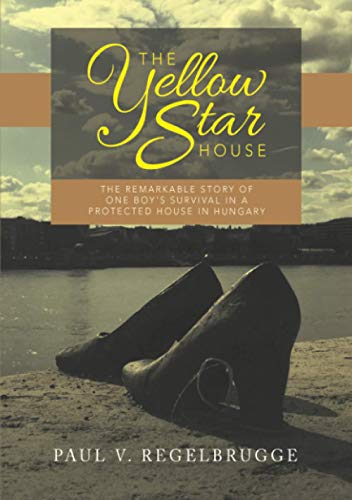 The Yellow Star House: The Remarkable Story of One Boy's Survival in a Protected House in Hungary