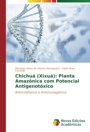 Chichuá (Xixuá): Planta Amazônica com Potencial Antigenotóxico: Anticitotóxico e Antimutagênico