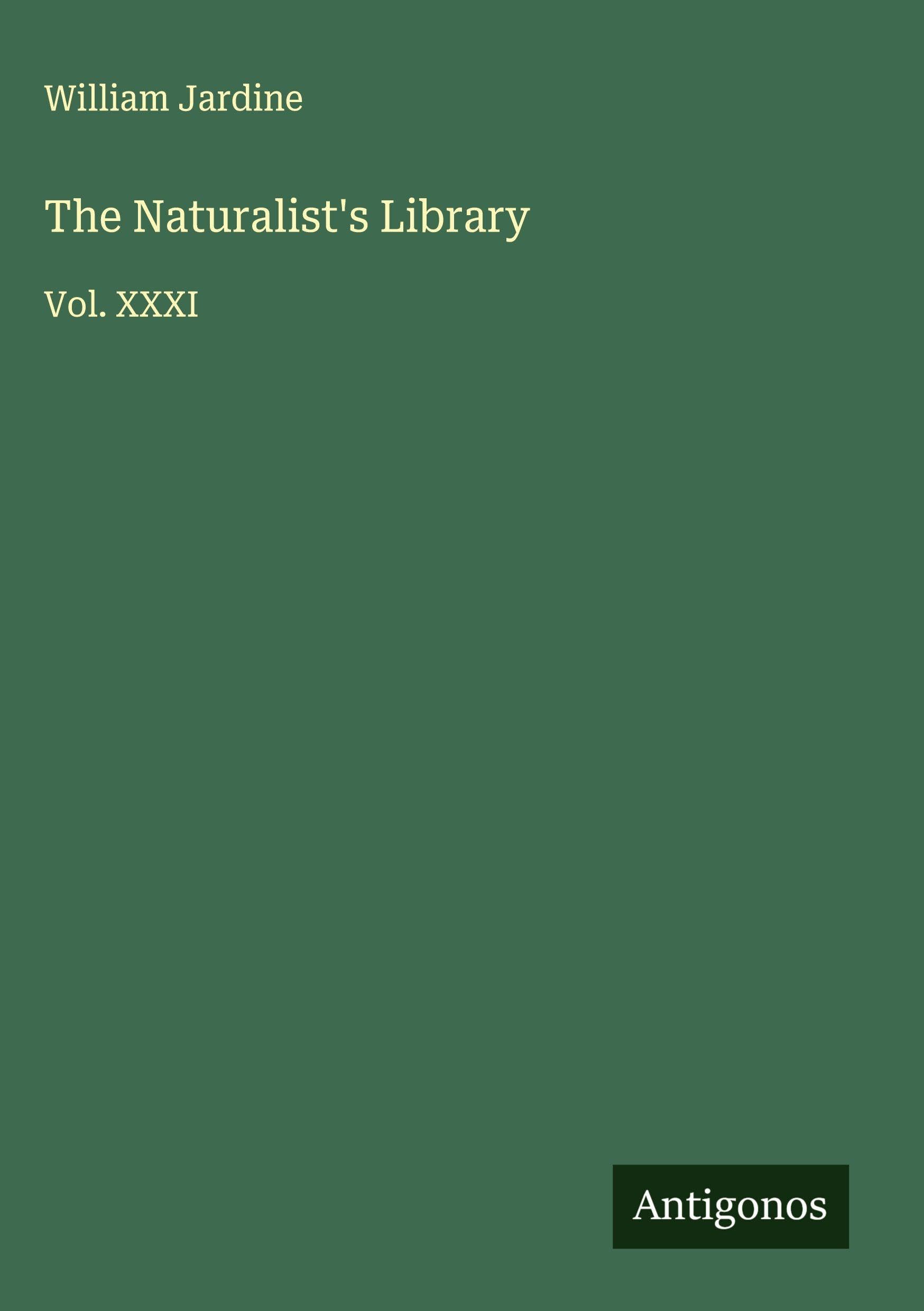 The Naturalist's Library: Vol. XXXI