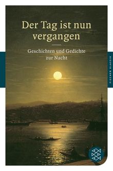 Der Tag ist nun vergangen: Geschichten und Gedichte zur Nacht (Fischer Klassik)