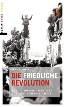 Die friedliche Revolution: Berlin 1989/90 Der Weg zur deutschen Einheit