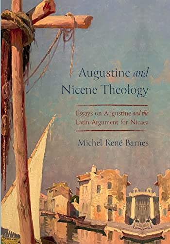Augustine and Nicene Theology: Essays on Augustine and the Latin Argument for Nicaea