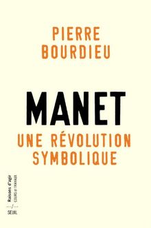 Manet : une révolution symbolique : cours au Collège de France (1998-2000) suivis d'un manuscrit inachevé de Pierre et Marie-Claire Bourdieu