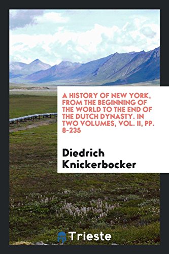 A History of New York, from the Beginning of the World to the End of the Dutch Dynasty. In Two Volumes, Vol. II, pp. 8-235