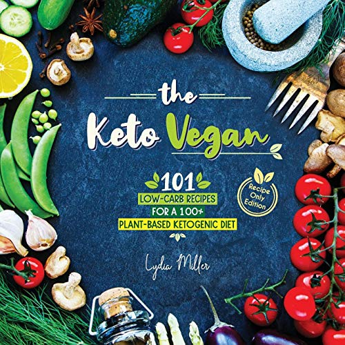Lydia Miller The Keto Vegan, 101 Low-Carb Recipes For A 100% Plant-Based Ketogenic Diet (Recipe-Only Edition) (Vegetarian Weight Loss Cookbook)