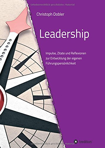 Leadership: Impulse, Zitate und Reflexionen zur Entwicklung der eigenen Führungspersönlichkeit