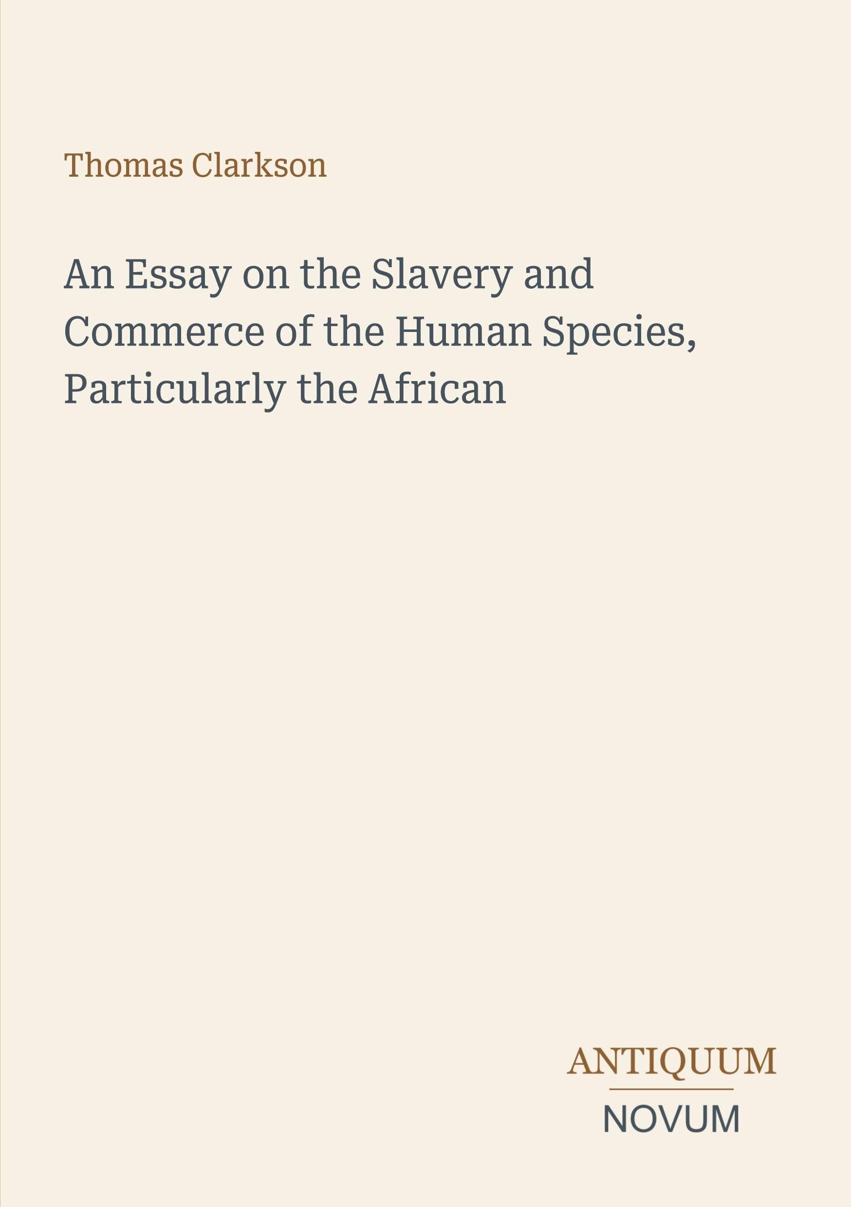 An Essay on the Slavery and Commerce of the Human Species, Particularly the African
