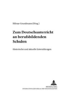 Zum Deutschunterricht an berufsbildenden Schulen: Historische und aktuelle Entwicklungen (Beiträge zur Geschichte des Deutschunterrichts)