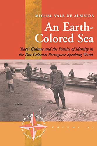 An Earth-colored Sea: 'Race', Culture and the Politics of Identity in the Post-Colonial Portuguese-Speaking World (New Directions in Anthropology)