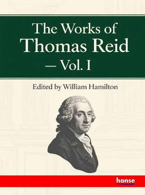The Works of Thomas Reid: Vol. I
