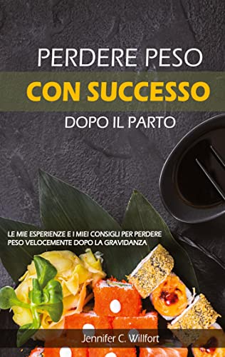 Perdere peso con successo dopo il parto: Le mie esperienze e i miei consigli per perdere peso velocemente dopo la gravidanza