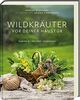 Wildkräuter vor deiner Haustür: Sammeln, kochen und genießen - Wildkräutersuche für Anfänger - Kochbuch mit Wildkräutern