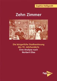 Zehn Zimmer: Die bürgerliche Stadtwohnung des 19. Jahrhunderts. Eine Analyse nach Norbert Elias