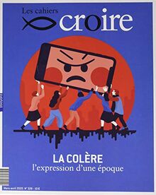 Les cahiers croire, n° 328. La colère : l'expression d'une époque