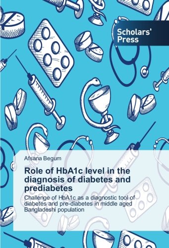 Role of HbA1c level in the diagnosis of diabetes and prediabetes: Challenge of HbA1c as a diagnostic tool of diabetes and pre-diabetes in middle aged Bangladeshi population